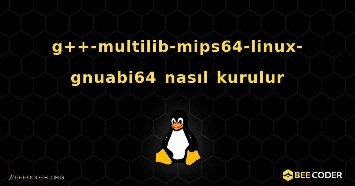 g++-multilib-mips64-linux-gnuabi64  nasıl kurulur. Linux