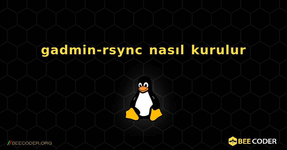 gadmin-rsync  nasıl kurulur. Linux