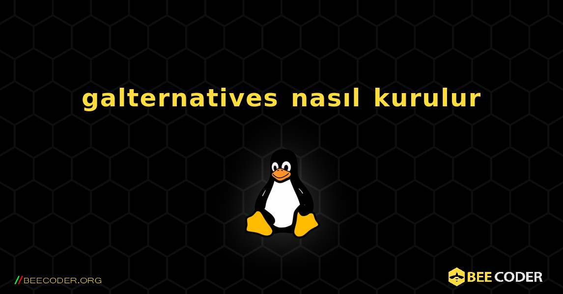 galternatives  nasıl kurulur. Linux