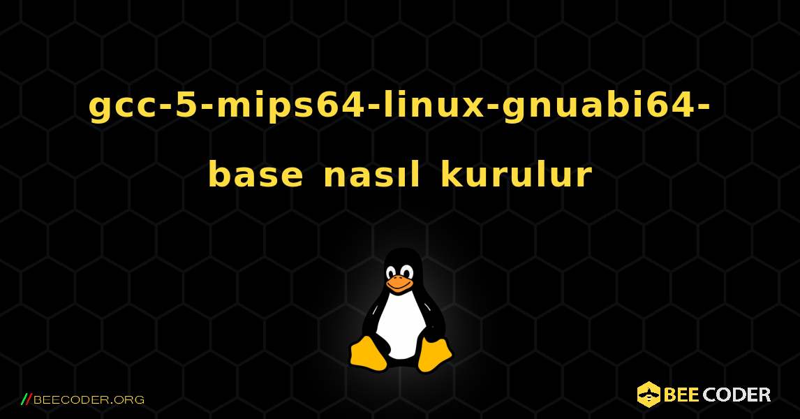 gcc-5-mips64-linux-gnuabi64-base  nasıl kurulur. Linux