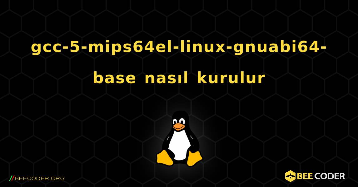 gcc-5-mips64el-linux-gnuabi64-base  nasıl kurulur. Linux