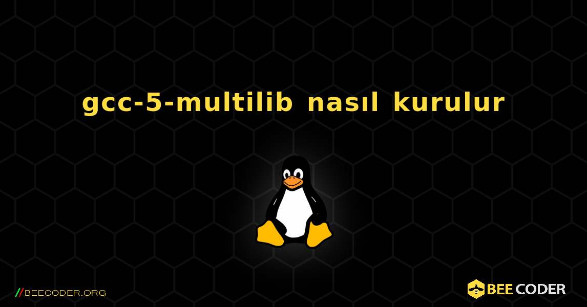 gcc-5-multilib  nasıl kurulur. Linux