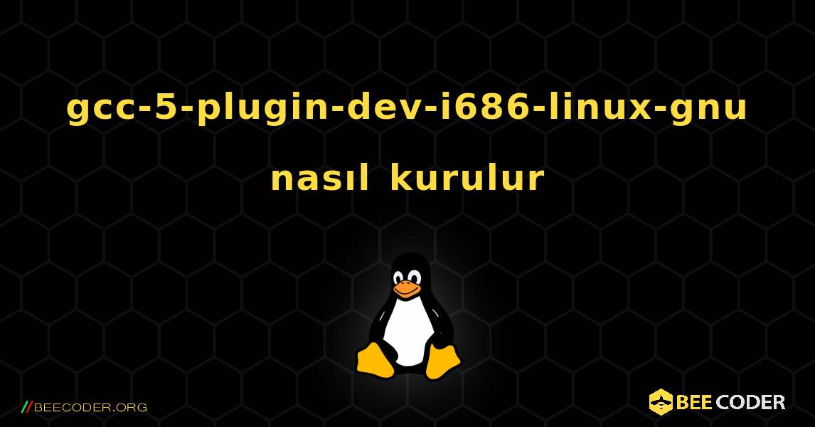 gcc-5-plugin-dev-i686-linux-gnu  nasıl kurulur. Linux