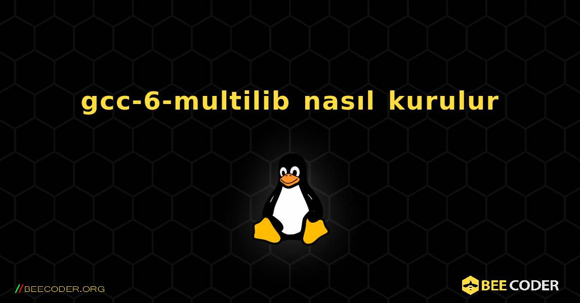 gcc-6-multilib  nasıl kurulur. Linux