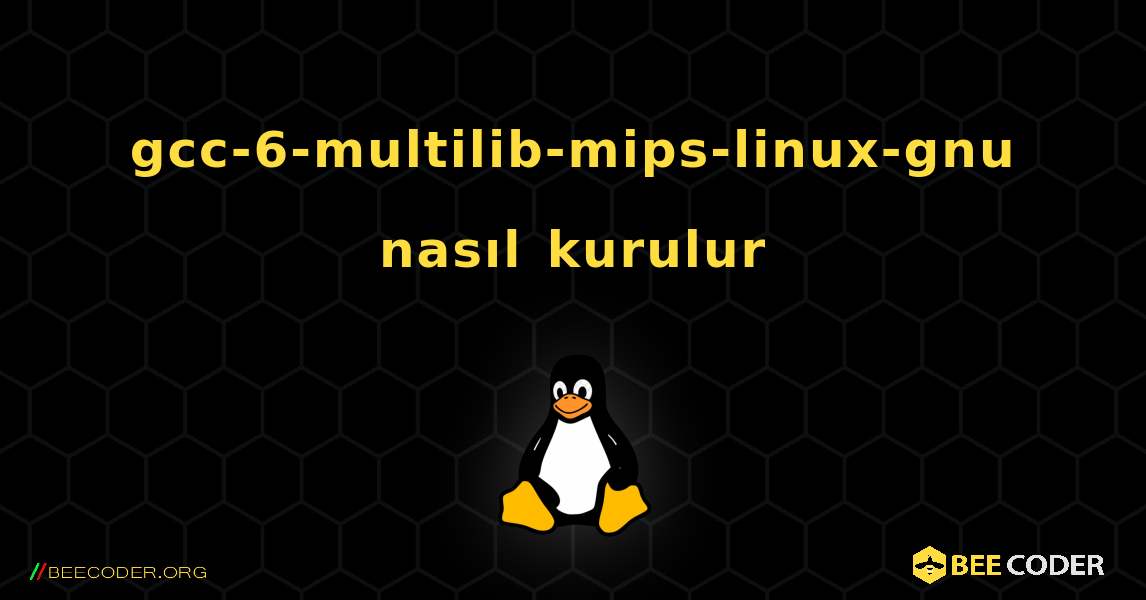 gcc-6-multilib-mips-linux-gnu  nasıl kurulur. Linux