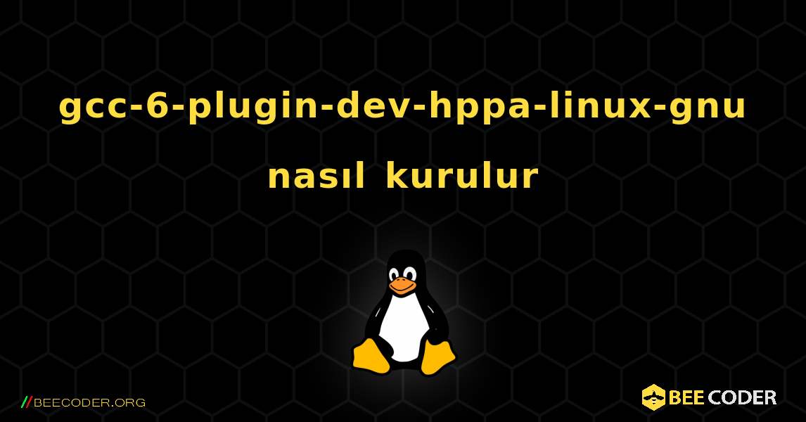 gcc-6-plugin-dev-hppa-linux-gnu  nasıl kurulur. Linux