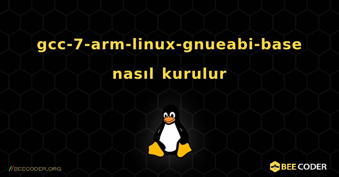 gcc-7-arm-linux-gnueabi-base  nasıl kurulur. Linux