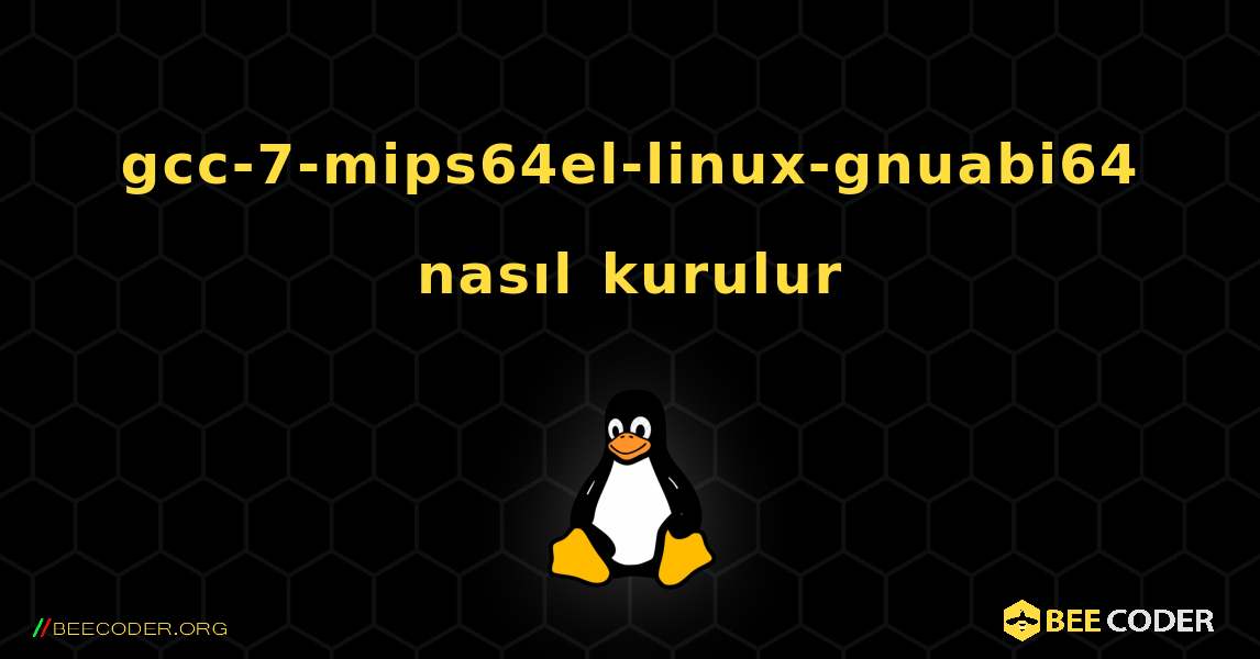 gcc-7-mips64el-linux-gnuabi64  nasıl kurulur. Linux