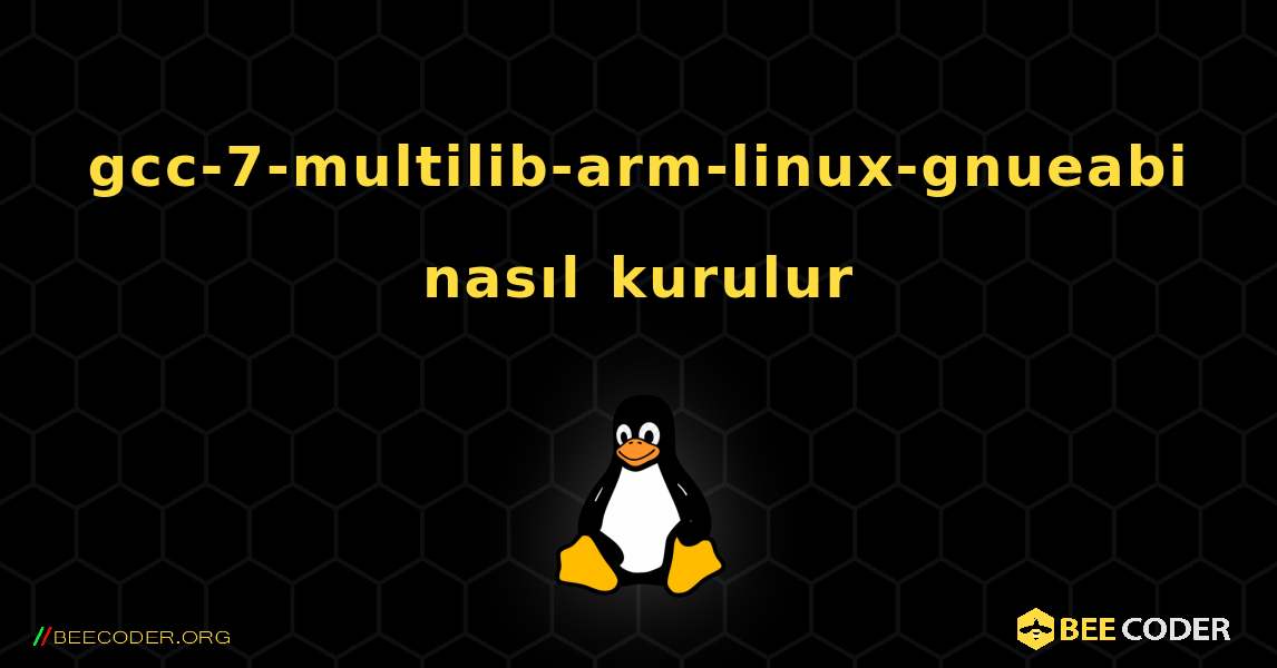 gcc-7-multilib-arm-linux-gnueabi  nasıl kurulur. Linux