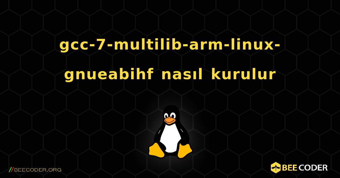 gcc-7-multilib-arm-linux-gnueabihf  nasıl kurulur. Linux