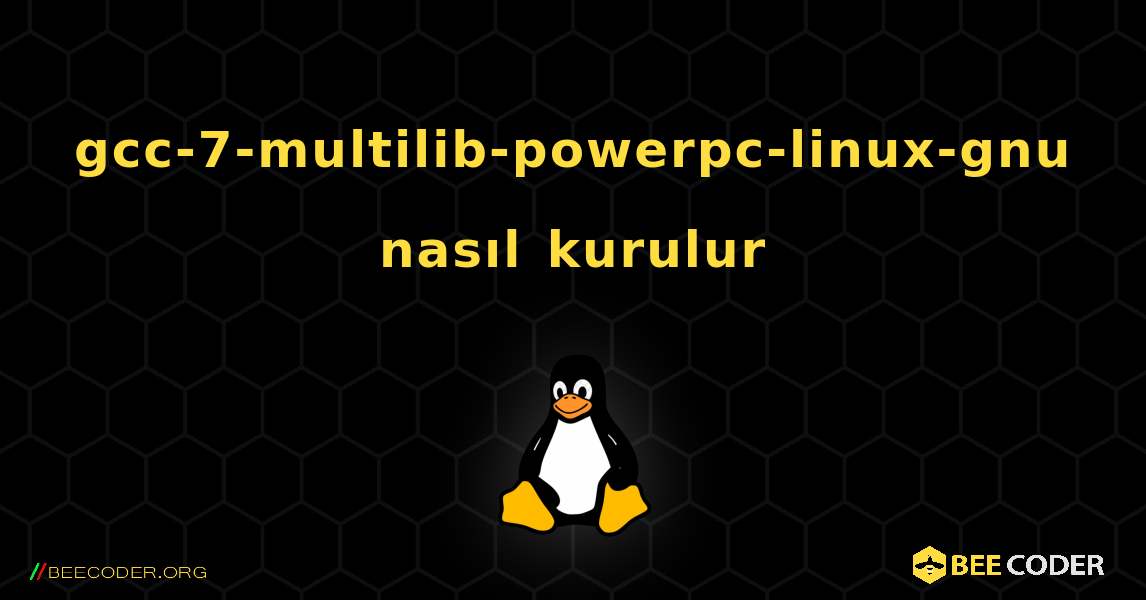 gcc-7-multilib-powerpc-linux-gnu  nasıl kurulur. Linux