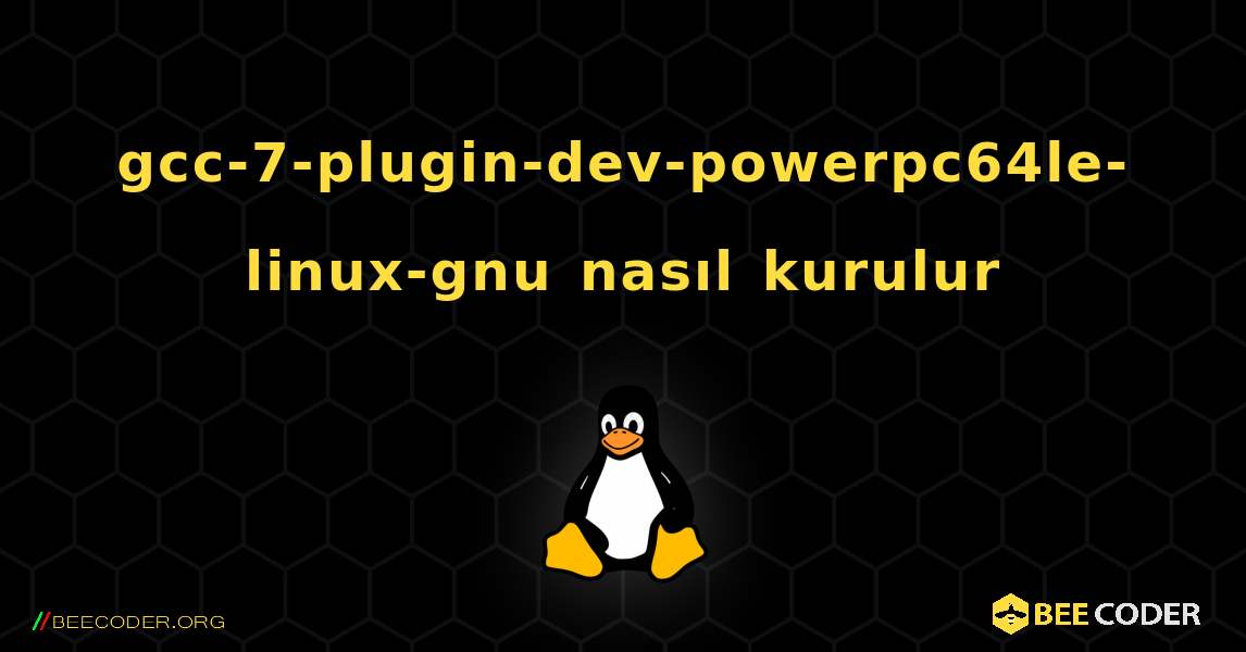 gcc-7-plugin-dev-powerpc64le-linux-gnu  nasıl kurulur. Linux