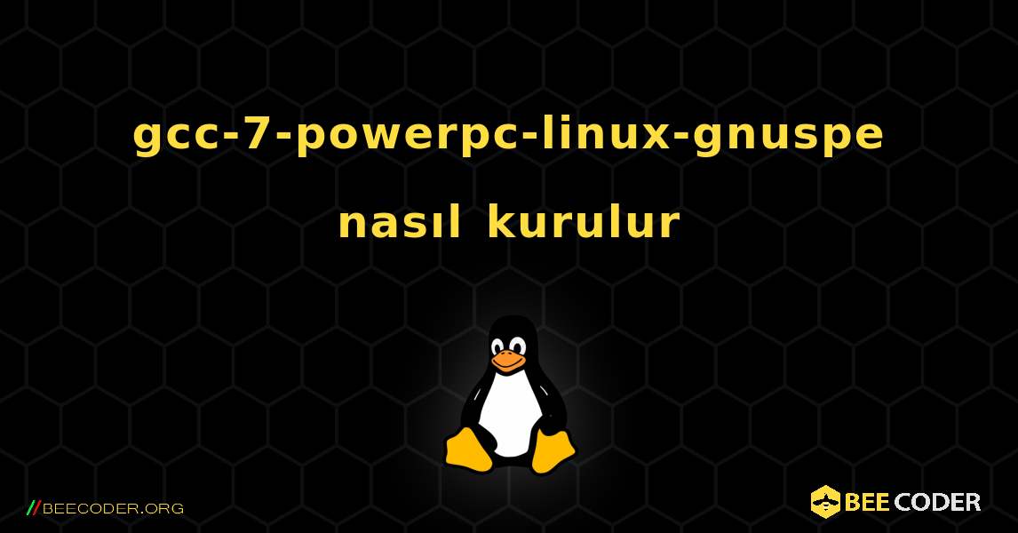 gcc-7-powerpc-linux-gnuspe  nasıl kurulur. Linux