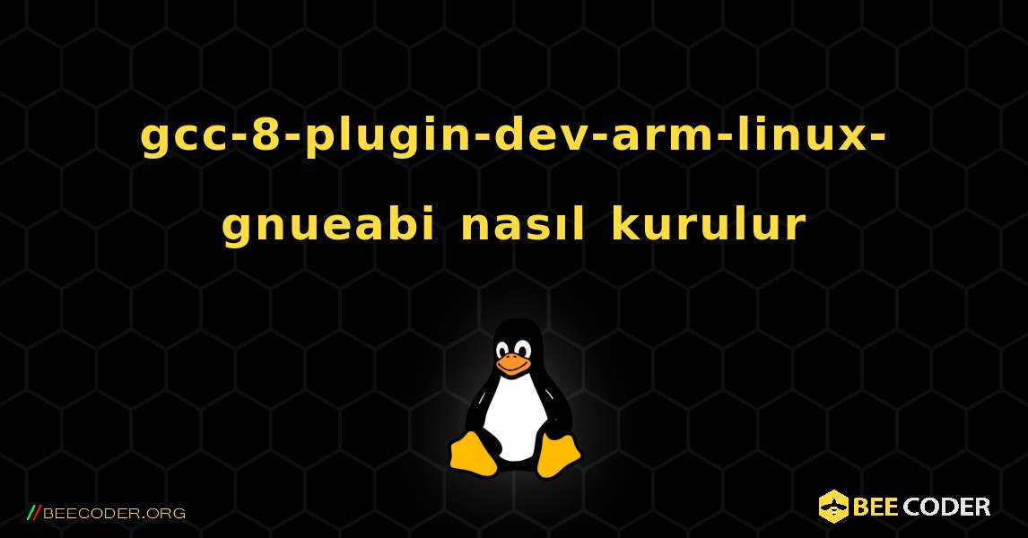gcc-8-plugin-dev-arm-linux-gnueabi  nasıl kurulur. Linux