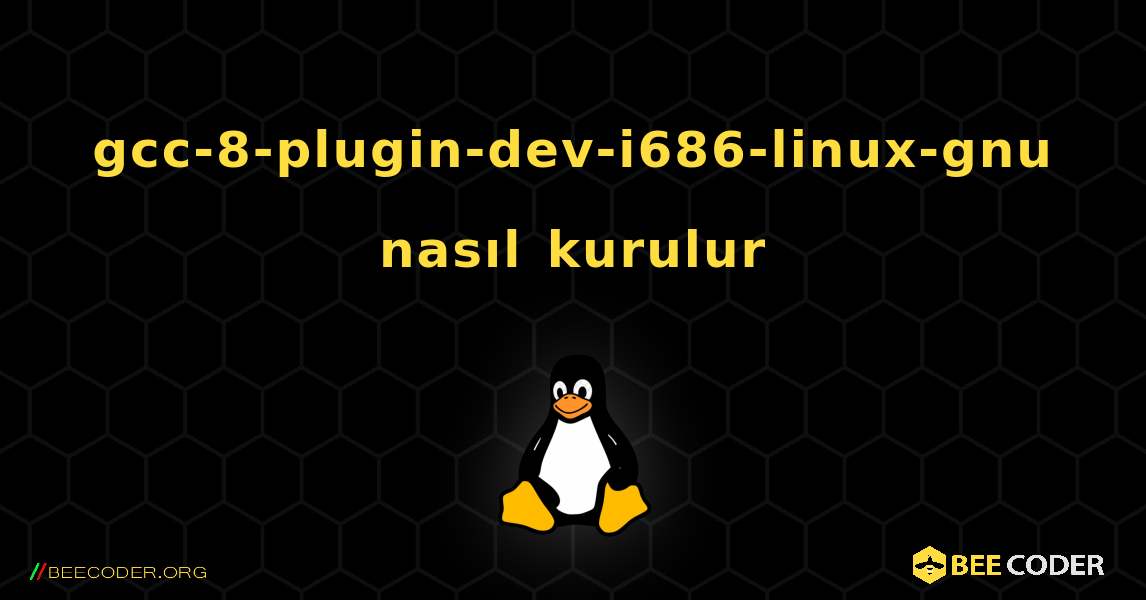 gcc-8-plugin-dev-i686-linux-gnu  nasıl kurulur. Linux