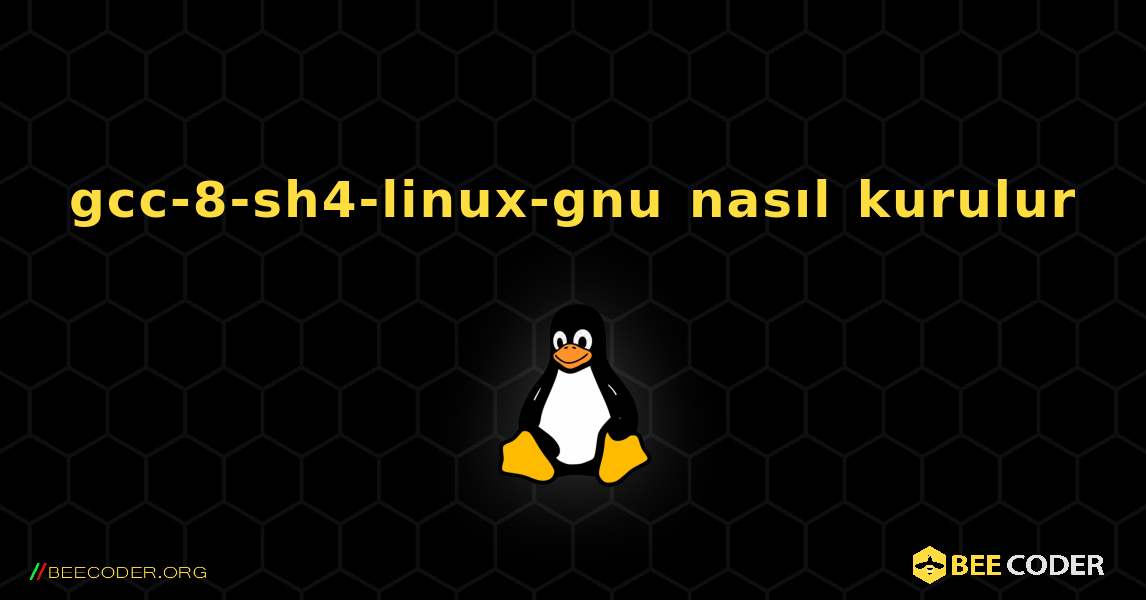 gcc-8-sh4-linux-gnu  nasıl kurulur. Linux