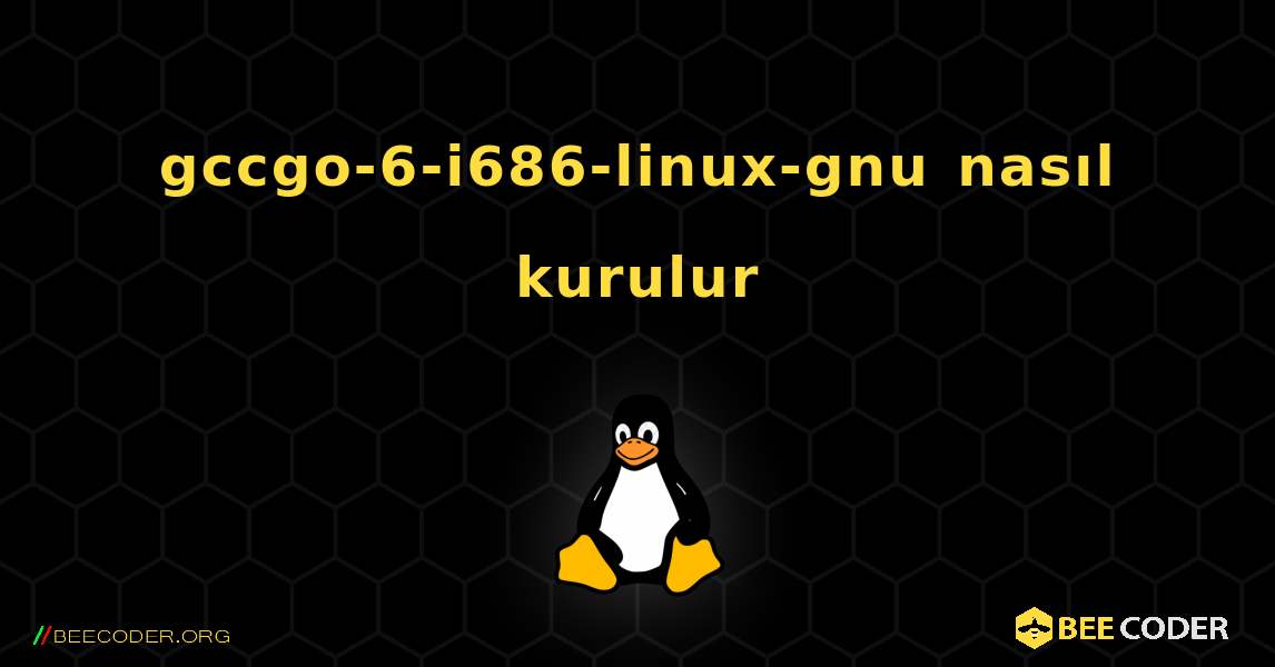 gccgo-6-i686-linux-gnu  nasıl kurulur. Linux
