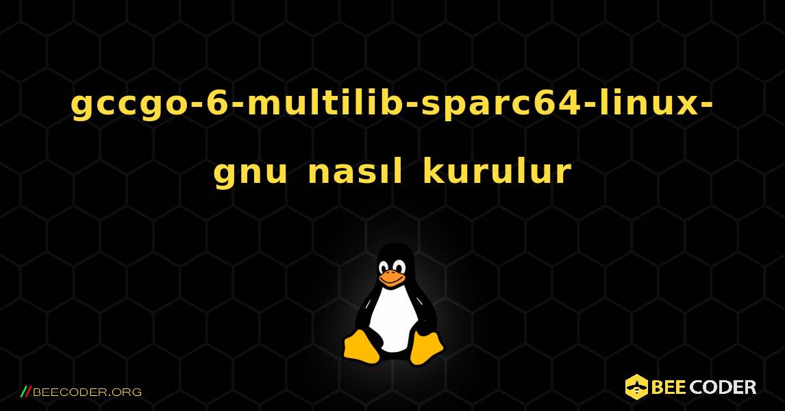 gccgo-6-multilib-sparc64-linux-gnu  nasıl kurulur. Linux
