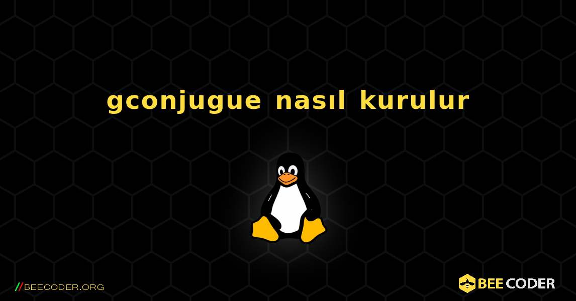 gconjugue  nasıl kurulur. Linux