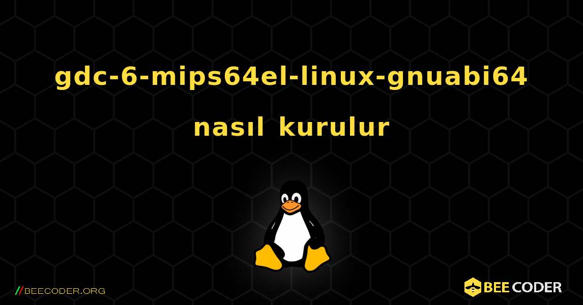 gdc-6-mips64el-linux-gnuabi64  nasıl kurulur. Linux
