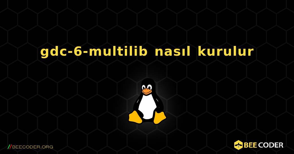 gdc-6-multilib  nasıl kurulur. Linux