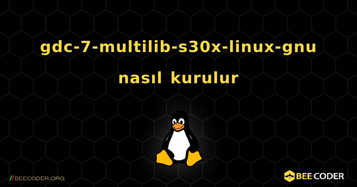 gdc-7-multilib-s30x-linux-gnu  nasıl kurulur. Linux