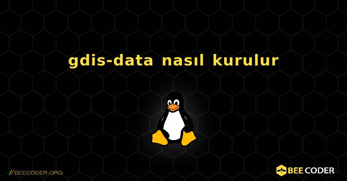 gdis-data  nasıl kurulur. Linux