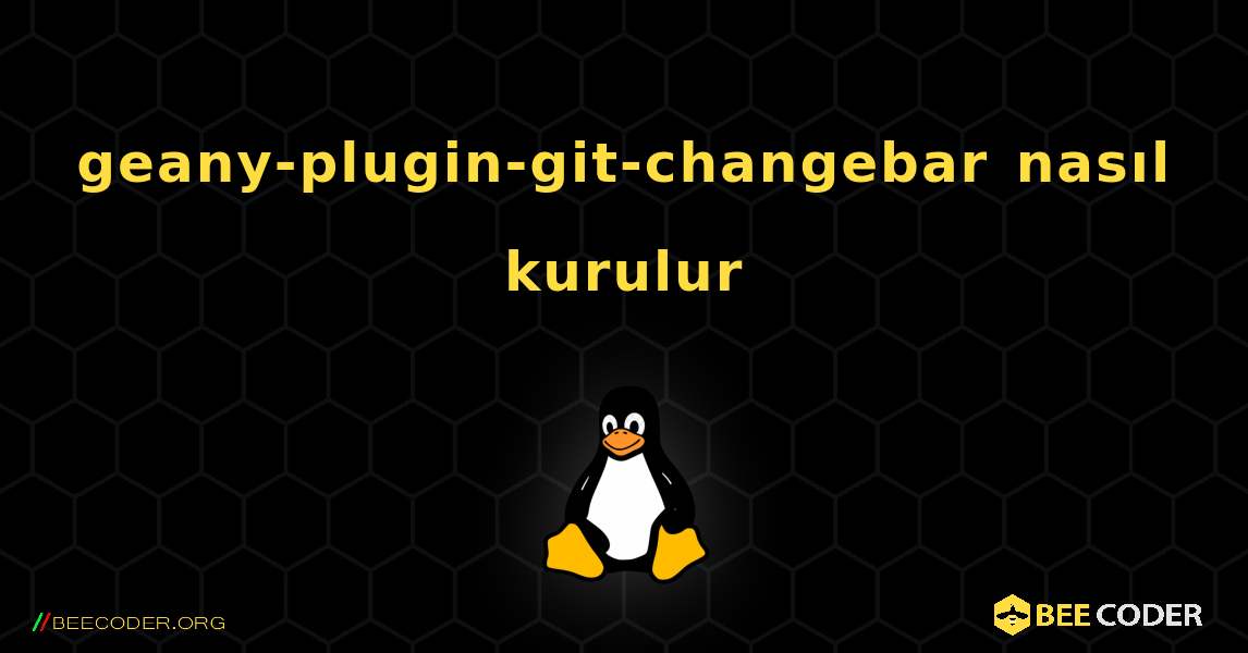 geany-plugin-git-changebar  nasıl kurulur. Linux