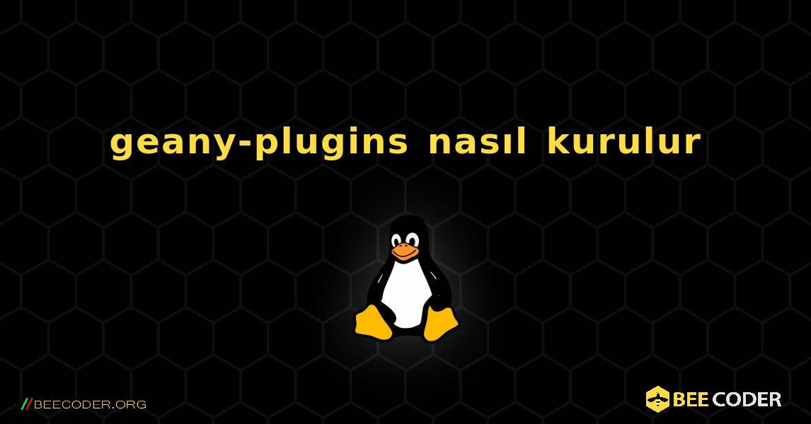 geany-plugins  nasıl kurulur. Linux
