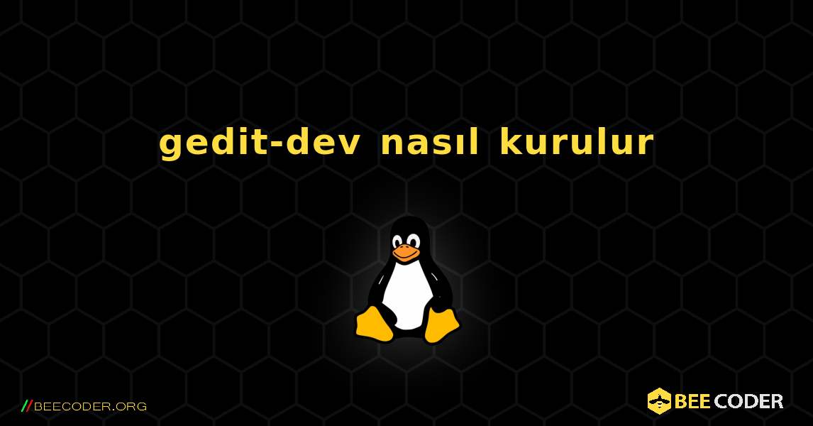gedit-dev  nasıl kurulur. Linux
