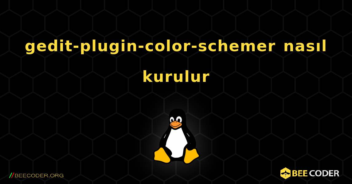 gedit-plugin-color-schemer  nasıl kurulur. Linux