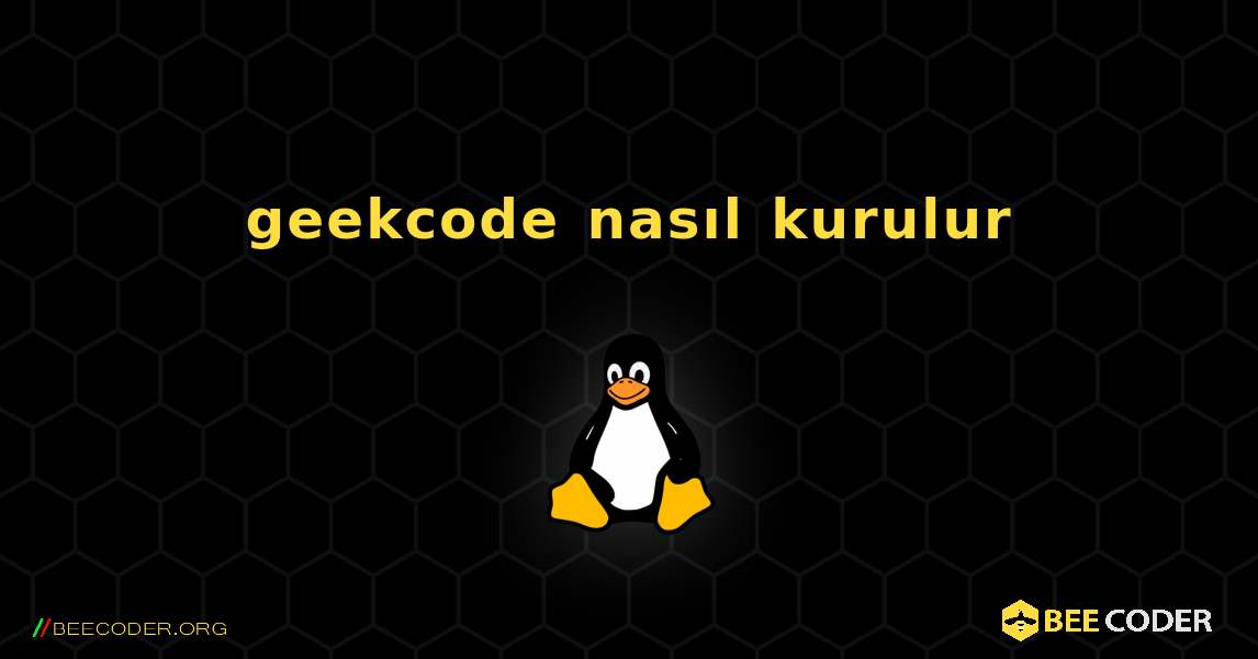 geekcode  nasıl kurulur. Linux