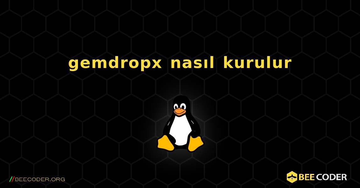 gemdropx  nasıl kurulur. Linux