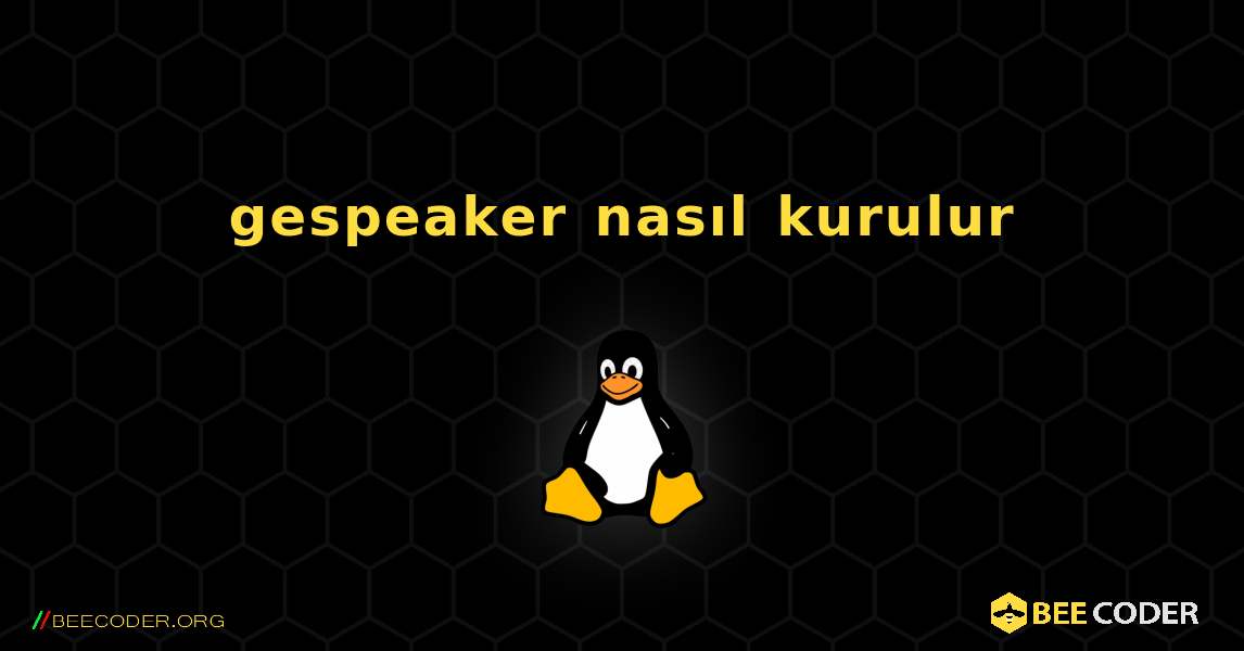gespeaker  nasıl kurulur. Linux