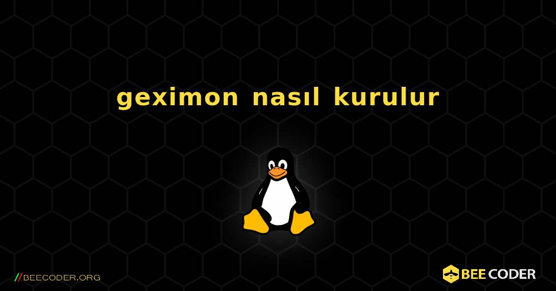 geximon  nasıl kurulur. Linux