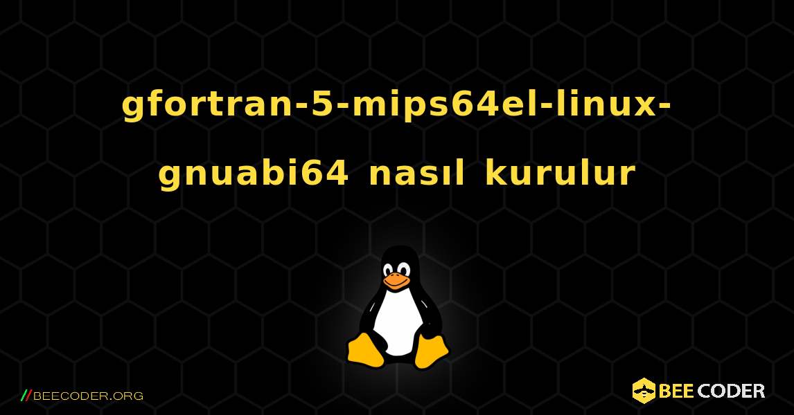 gfortran-5-mips64el-linux-gnuabi64  nasıl kurulur. Linux