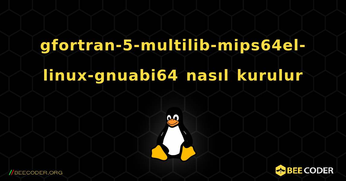gfortran-5-multilib-mips64el-linux-gnuabi64  nasıl kurulur. Linux