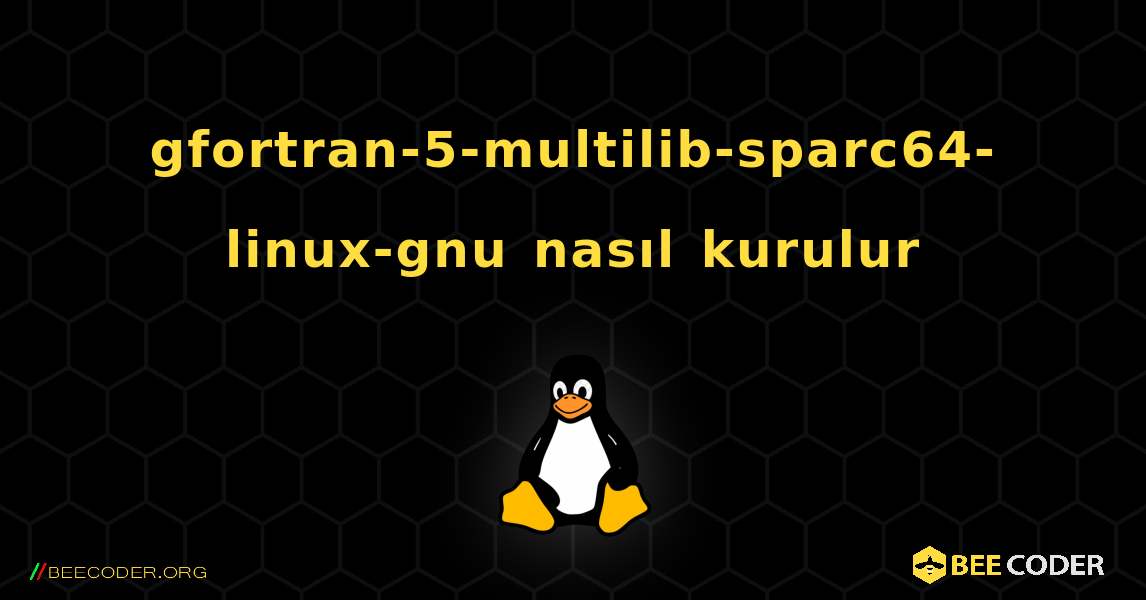 gfortran-5-multilib-sparc64-linux-gnu  nasıl kurulur. Linux