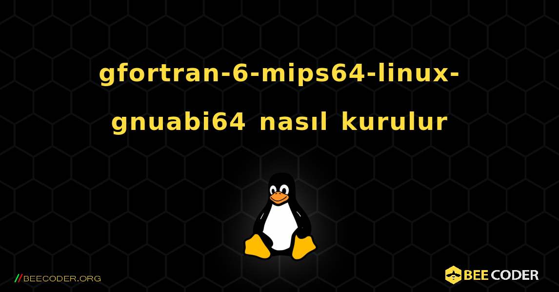 gfortran-6-mips64-linux-gnuabi64  nasıl kurulur. Linux
