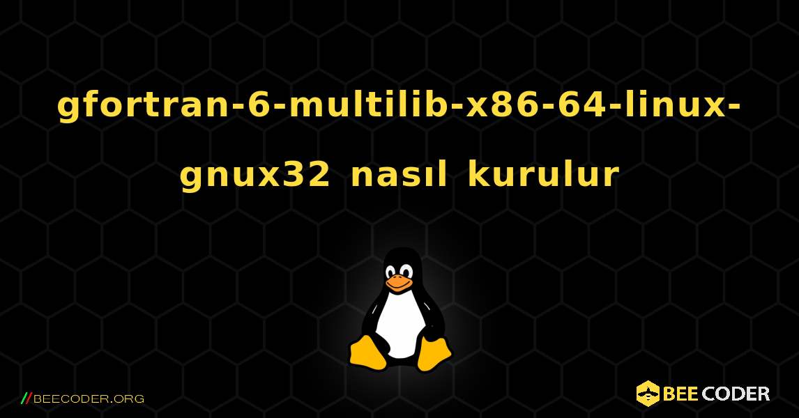 gfortran-6-multilib-x86-64-linux-gnux32  nasıl kurulur. Linux
