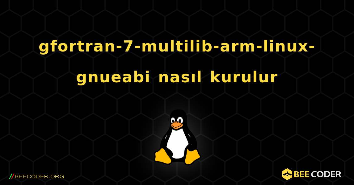 gfortran-7-multilib-arm-linux-gnueabi  nasıl kurulur. Linux