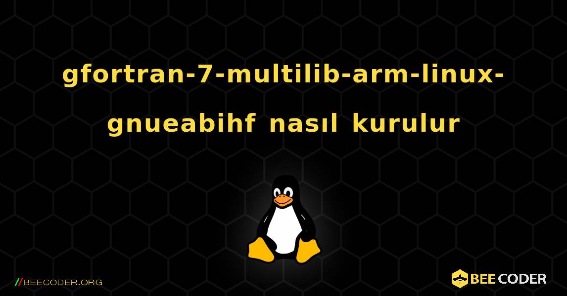 gfortran-7-multilib-arm-linux-gnueabihf  nasıl kurulur. Linux