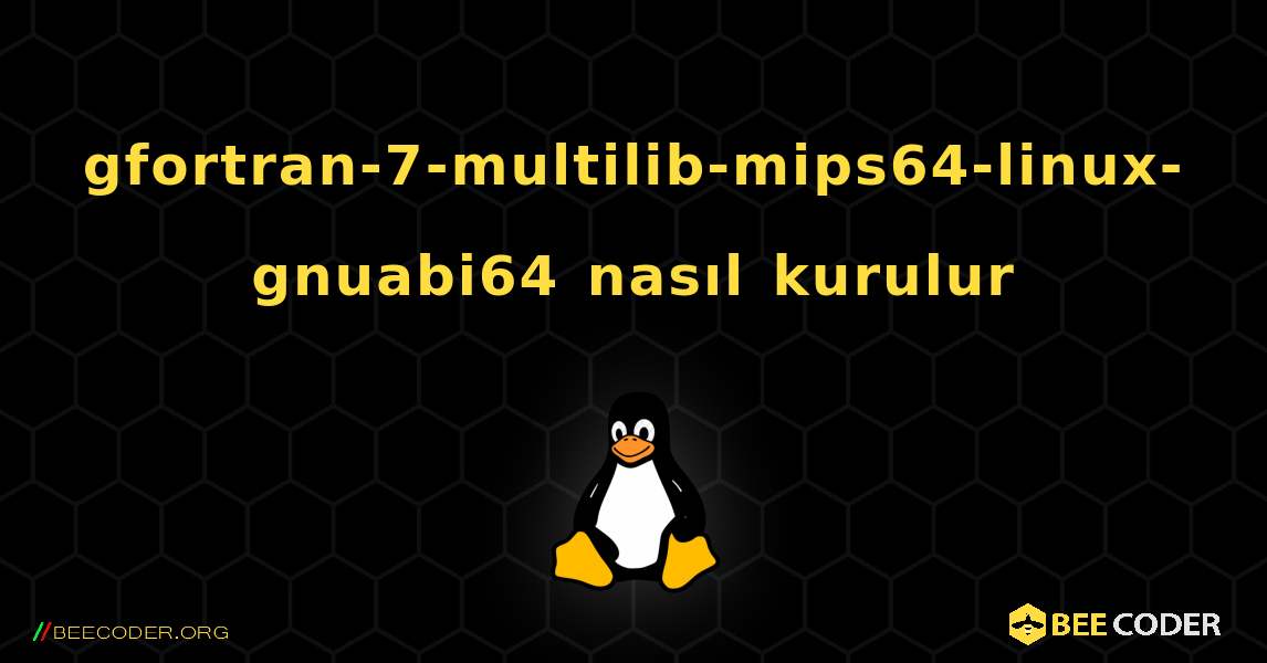 gfortran-7-multilib-mips64-linux-gnuabi64  nasıl kurulur. Linux