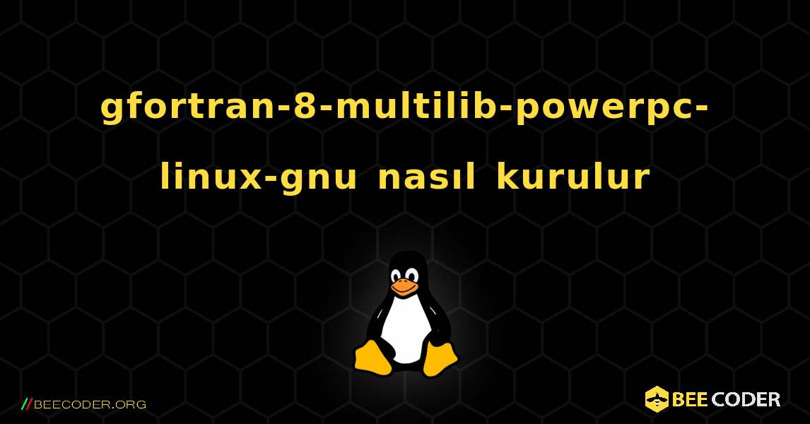gfortran-8-multilib-powerpc-linux-gnu  nasıl kurulur. Linux