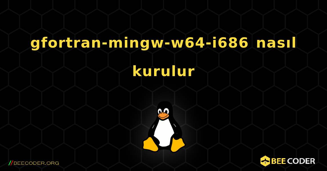 gfortran-mingw-w64-i686  nasıl kurulur. Linux