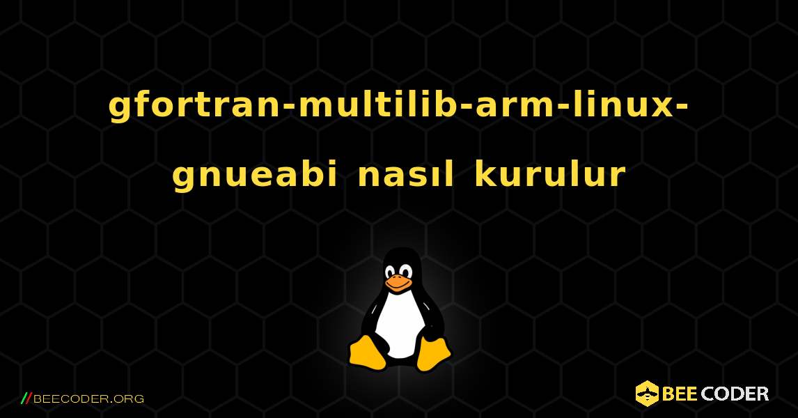 gfortran-multilib-arm-linux-gnueabi  nasıl kurulur. Linux