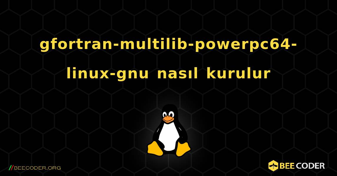 gfortran-multilib-powerpc64-linux-gnu  nasıl kurulur. Linux