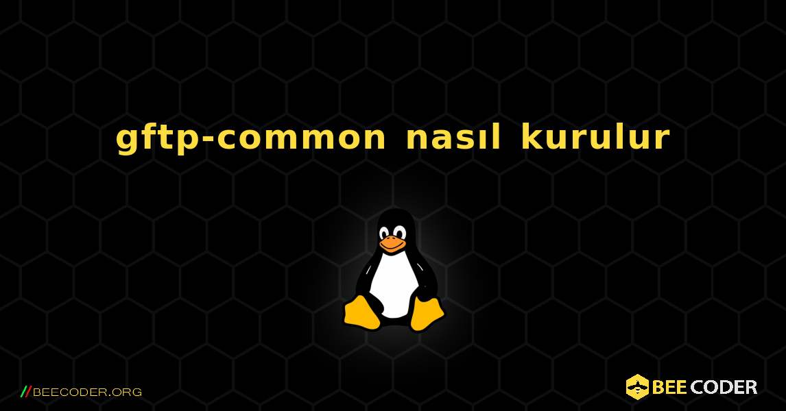 gftp-common  nasıl kurulur. Linux