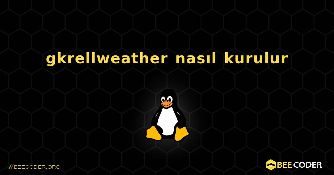 gkrellweather  nasıl kurulur. Linux