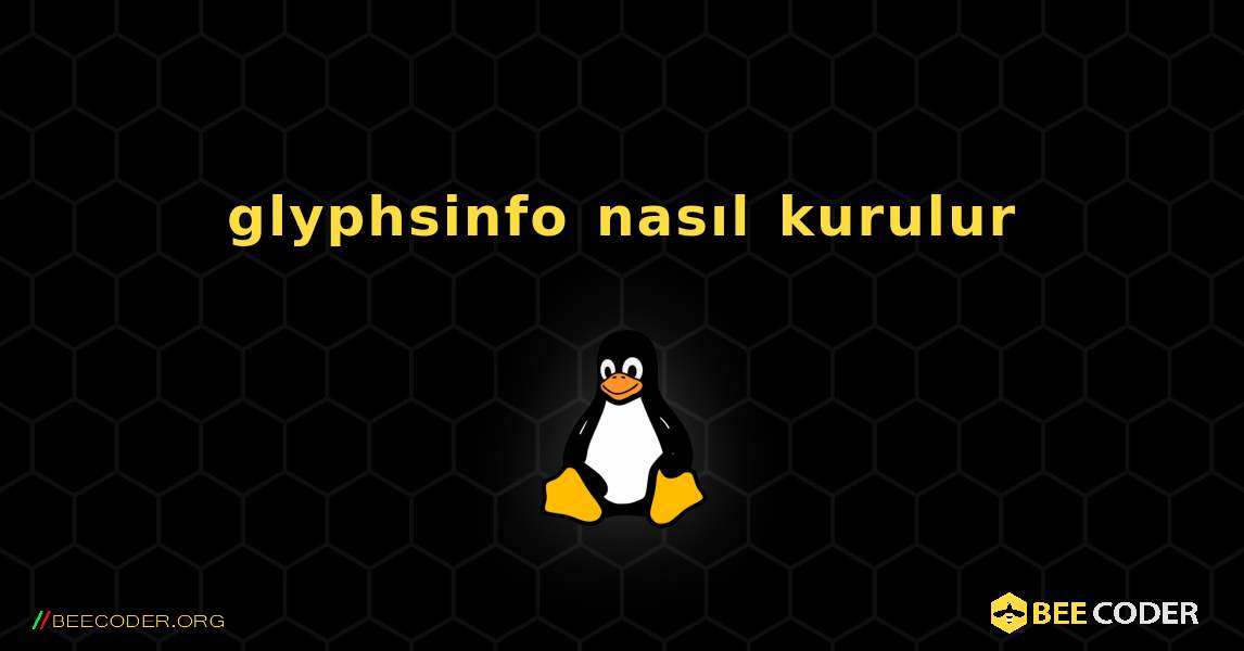 glyphsinfo  nasıl kurulur. Linux